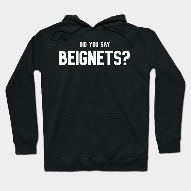 Did You Say Beignets - Beignets Lover T-Shirt Hoodie by BubbleMench